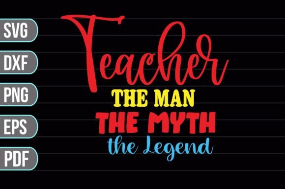 Teacher the Man the Myth the Legend Graphics for Crafts